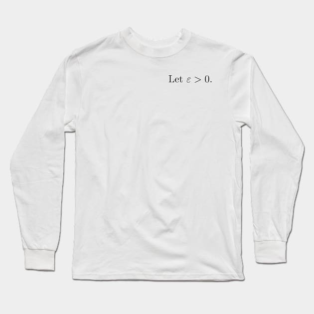 Let epsilon be greater than zero Long Sleeve T-Shirt by Matthew's Mathematics